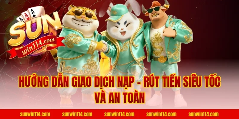 Hướng Dẫn Giao Dịch Nạp – Rút Tiền Siêu Tốc Và An Toàn